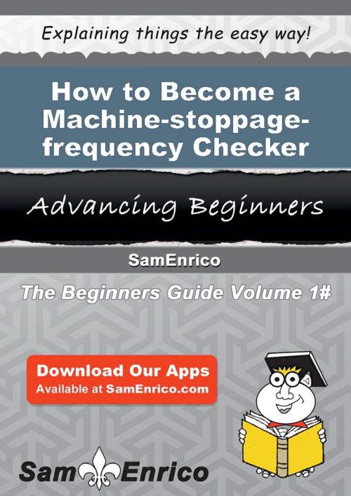 Cover of the book How to Become a Machine-stoppage-frequency Checker by Leonie Covington, SamEnrico