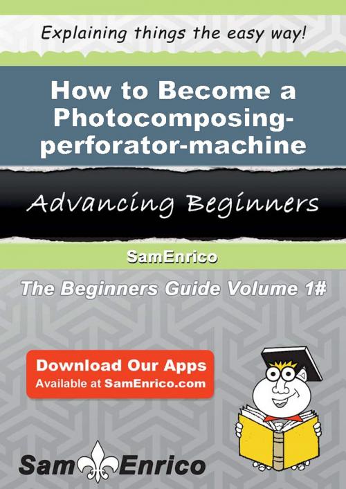 Cover of the book How to Become a Photocomposing-perforator-machine Operator by Micaela Gaddis, SamEnrico