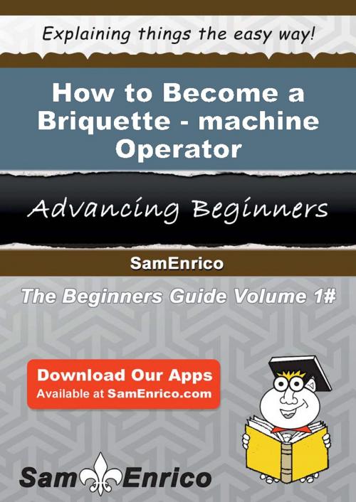 Cover of the book How to Become a Briquette-machine Operator by Taisha Woo, SamEnrico