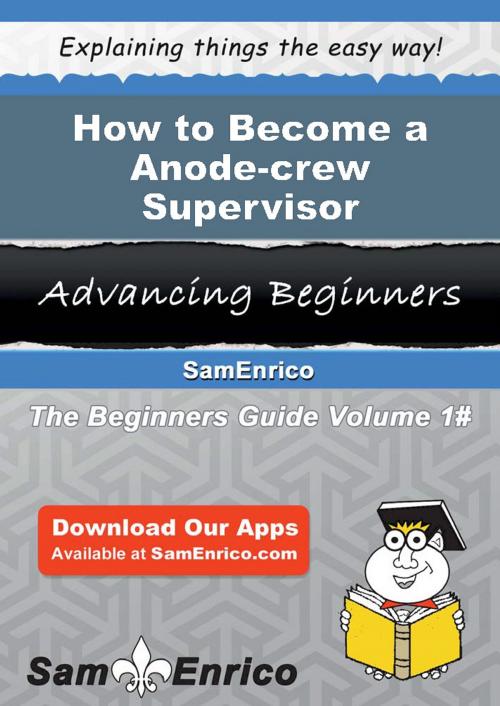 Cover of the book How to Become a Anode-crew Supervisor by Euna Bryson, SamEnrico