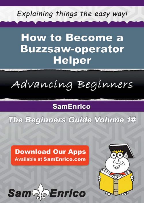 Cover of the book How to Become a Buzzsaw-operator Helper by Mui Bellamy, SamEnrico