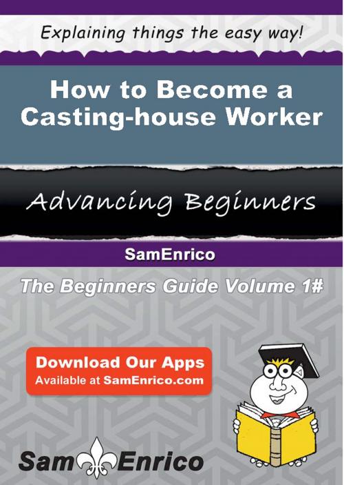 Cover of the book How to Become a Casting-house Worker by Thad Meade, SamEnrico
