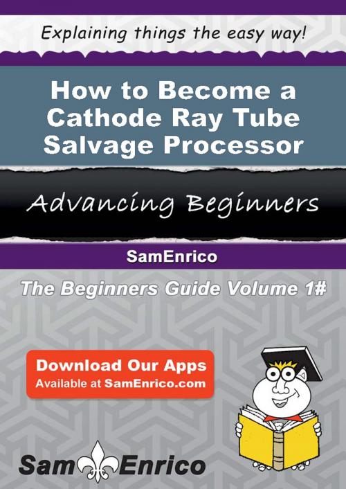 Cover of the book How to Become a Cathode Ray Tube Salvage Processor by Loriann Major, SamEnrico