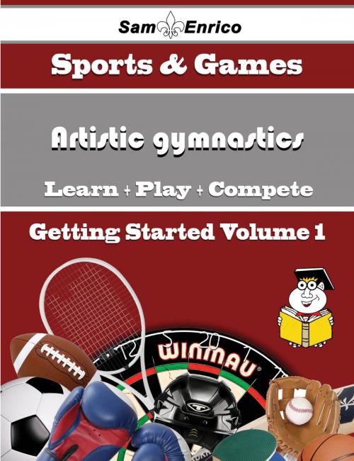 Cover of the book A Beginners Guide to Artistic gymnastics (Volume 1) by Elodia Penn, SamEnrico
