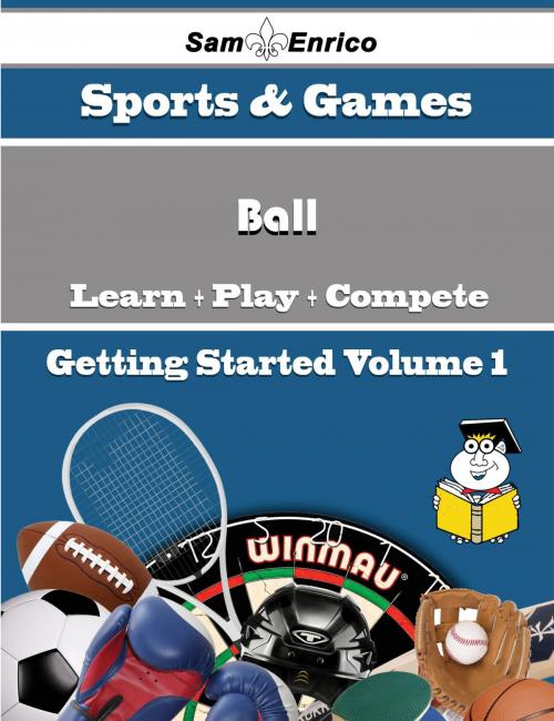 Cover of the book A Beginners Guide to Ball (Volume 1) by Jerilyn Childs, SamEnrico