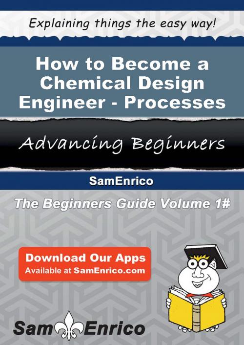 Cover of the book How to Become a Chemical Design Engineer - Processes by Melony Chadwick, SamEnrico
