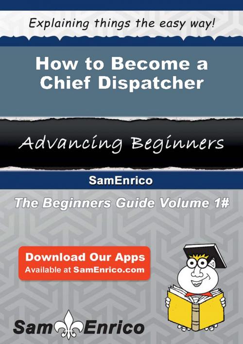 Cover of the book How to Become a Chief Dispatcher by Johana Lemaster, SamEnrico