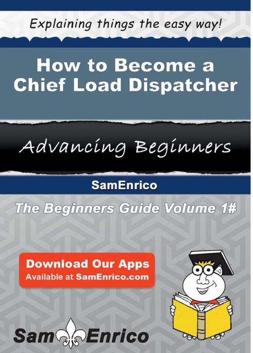 Cover of the book How to Become a Chief Load Dispatcher by Lavada Oglesby, SamEnrico