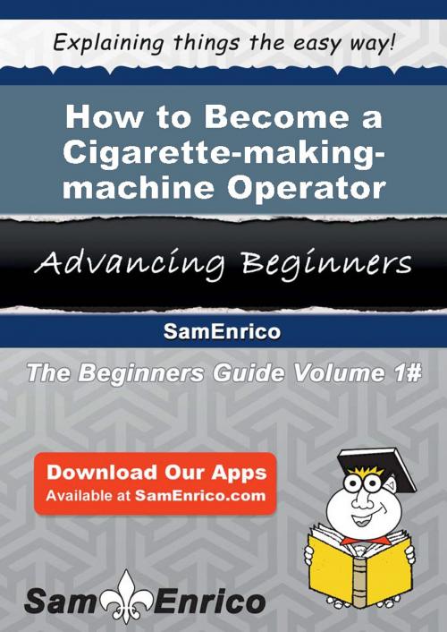 Cover of the book How to Become a Cigarette-making-machine Operator by Marla Marcus, SamEnrico