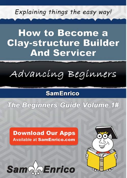 Cover of the book How to Become a Clay-structure Builder And Servicer by Karisa Kenny, SamEnrico
