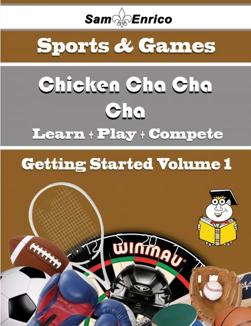 Cover of the book A Beginners Guide to Chicken Cha Cha Cha (Volume 1) by Georgiann Munson, SamEnrico