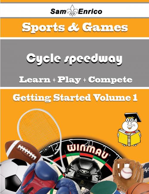 Cover of the book A Beginners Guide to Cycle speedway (Volume 1) by Corrina Reinhart, SamEnrico