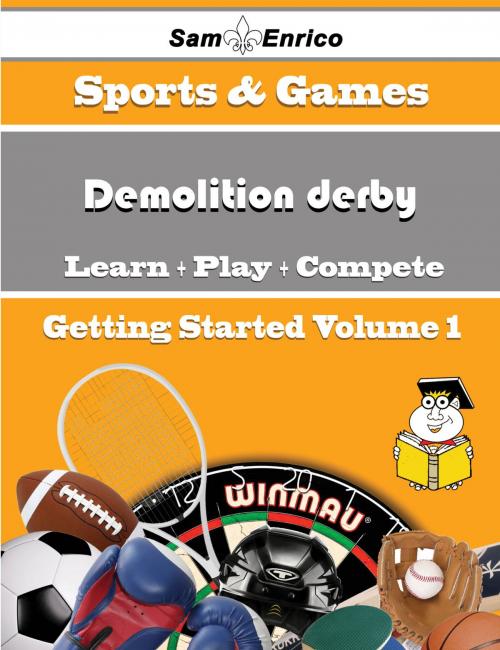 Cover of the book A Beginners Guide to Demolition derby (Volume 1) by Rachell Harms, SamEnrico