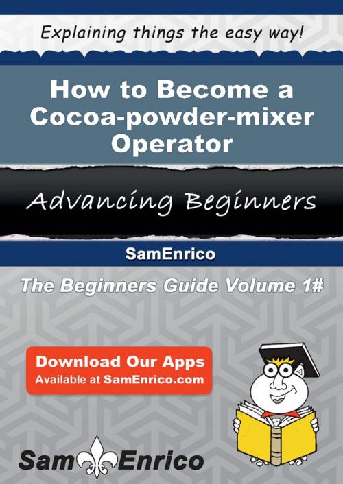 Cover of the book How to Become a Cocoa-powder-mixer Operator by Kraig Mohr, SamEnrico