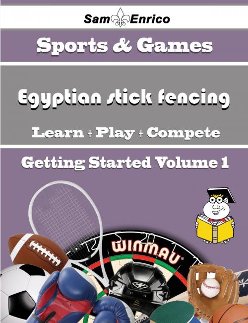 Cover of the book A Beginners Guide to Egyptian stick fencing (Volume 1) by Kathline Rosenbaum, SamEnrico