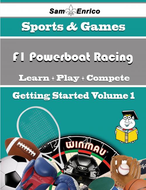 Cover of the book A Beginners Guide to F1 Powerboat Racing (Volume 1) by Eun Hyatt, SamEnrico