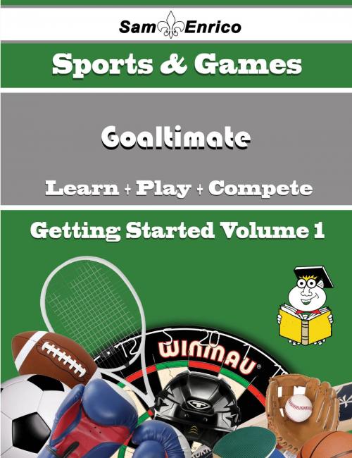 Cover of the book A Beginners Guide to Goaltimate (Volume 1) by Mafalda Mcarthur, SamEnrico