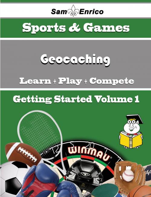 Cover of the book A Beginners Guide to Geocaching (Volume 1) by Chelsie Kenny, SamEnrico
