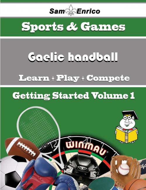 Cover of the book A Beginners Guide to Gaelic handball (Volume 1) by Mitzi Hauser, SamEnrico