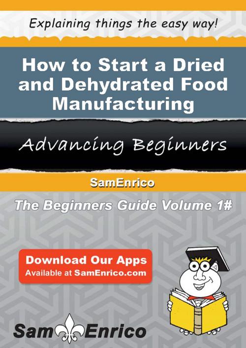 Cover of the book How to Start a Dried and Dehydrated Food Manufacturing Business by Kurt Fowler, SamEnrico