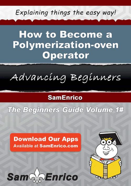 Cover of the book How to Become a Polymerization-oven Operator by Christal Chisholm, SamEnrico