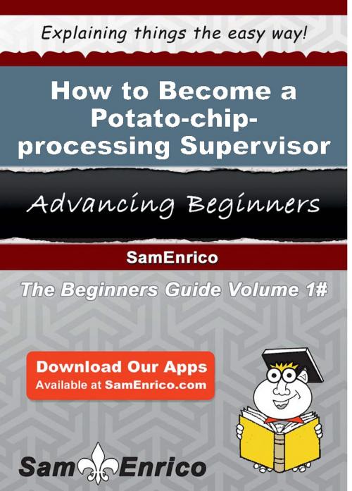 Cover of the book How to Become a Potato-chip-processing Supervisor by Hermelinda Mackenzie, SamEnrico