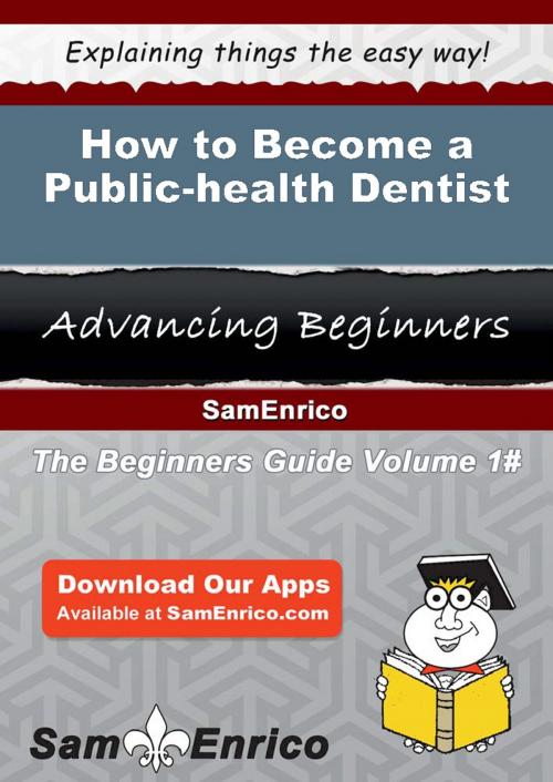 Cover of the book How to Become a Public-health Dentist by Garland Tavares, SamEnrico
