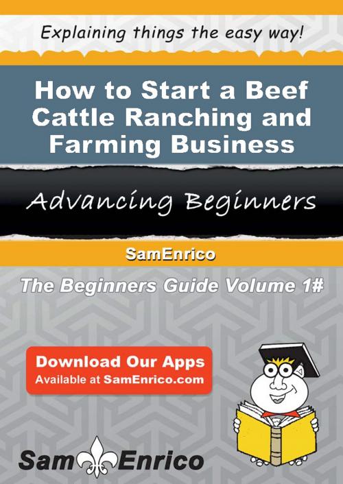 Cover of the book How to Start a Beef Cattle Ranching and Farming Business by Irene Wong, SamEnrico