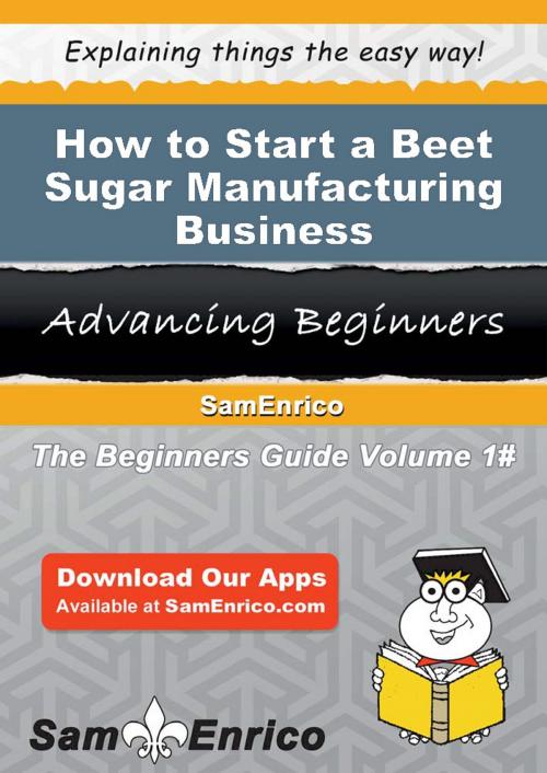 Cover of the book How to Start a Beet Sugar Manufacturing Business by Dianne Wilkerson, SamEnrico