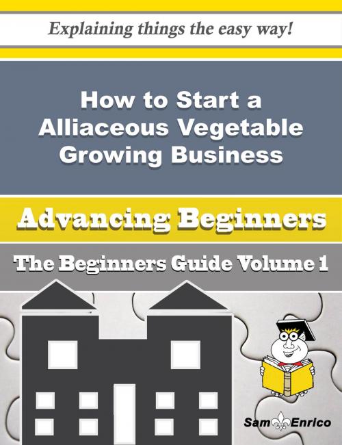 Cover of the book How to Start a Alliaceous Vegetable Growing Business (Beginners Guide) by Annett Snipes, SamEnrico