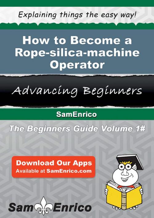 Cover of the book How to Become a Rope-silica-machine Operator by Enriqueta Flood, SamEnrico