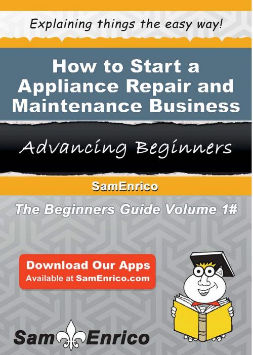 Cover of the book How to Start a Appliance Repair and Maintenance Business by Adrian Little, SamEnrico