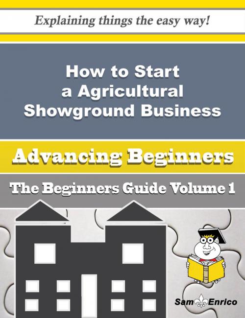 Cover of the book How to Start a Agricultural Showground Business (Beginners Guide) by Kirstie Robinette, SamEnrico