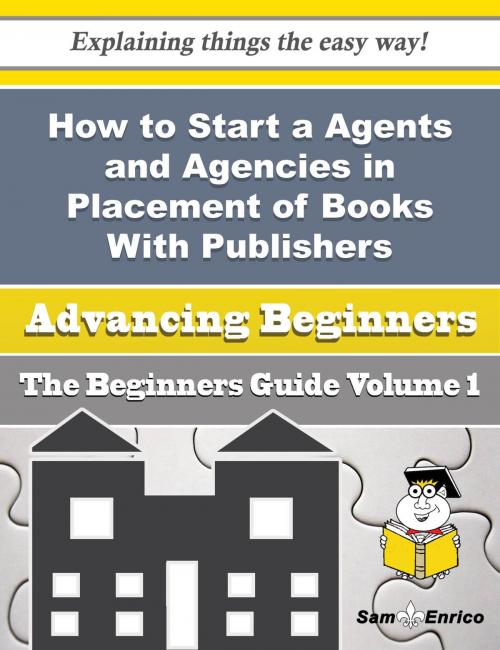 Cover of the book How to Start a Agents and Agencies in Placement of Books With Publishers Business (Beginners Guide) by Lan Benavidez, SamEnrico