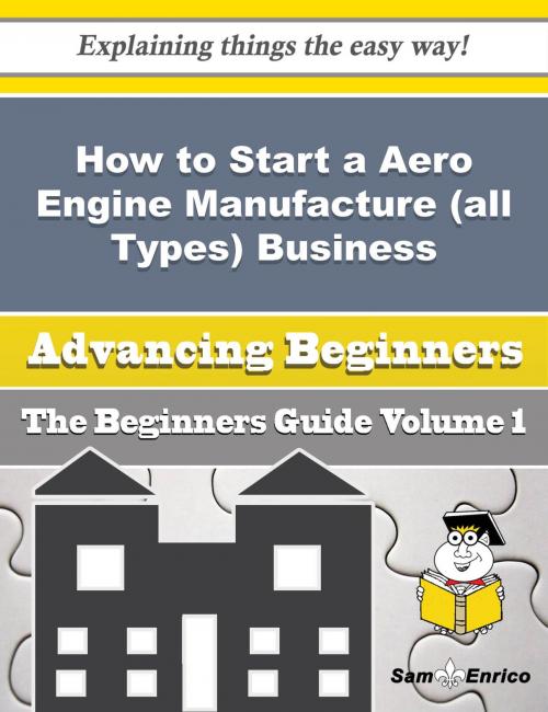 Cover of the book How to Start a Aero Engine Manufacture (all Types) Business (Beginners Guide) by Anglea Cano, SamEnrico