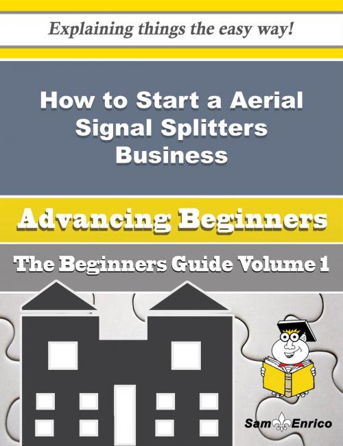 Cover of the book How to Start a Aerial Signal Splitters Business (Beginners Guide) by Eli Billups, SamEnrico
