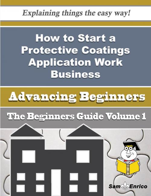 Cover of the book How to Start a Protective Coatings Application Work Business (Beginners Guide) by Margareta Molina, SamEnrico