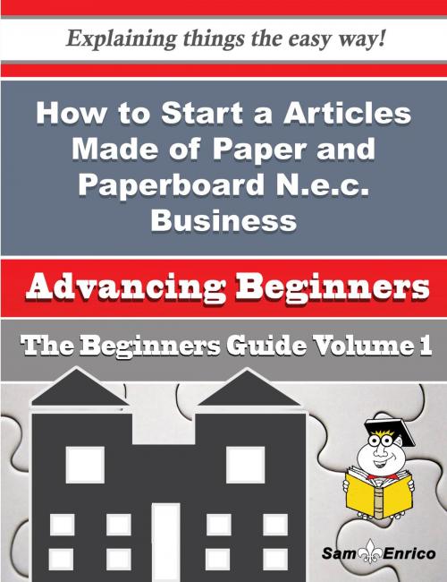 Cover of the book How to Start a Articles Made of Paper and Paperboard N.e.c. Business (Beginners Guide) by Lyman Roller, SamEnrico