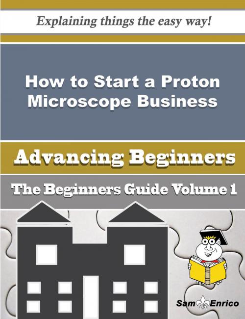 Cover of the book How to Start a Proton Microscope Business (Beginners Guide) by Jayne Goulet, SamEnrico