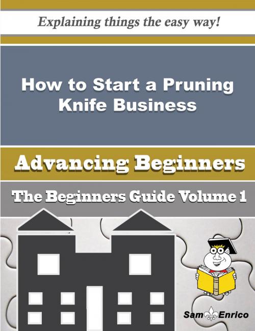 Cover of the book How to Start a Pruning Knife Business (Beginners Guide) by Blake Eaton, SamEnrico