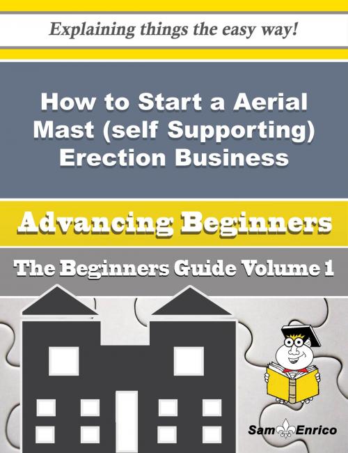Cover of the book How to Start a Aerial Mast (self Supporting) Erection Business (Beginners Guide) by Tayna Burdette, SamEnrico