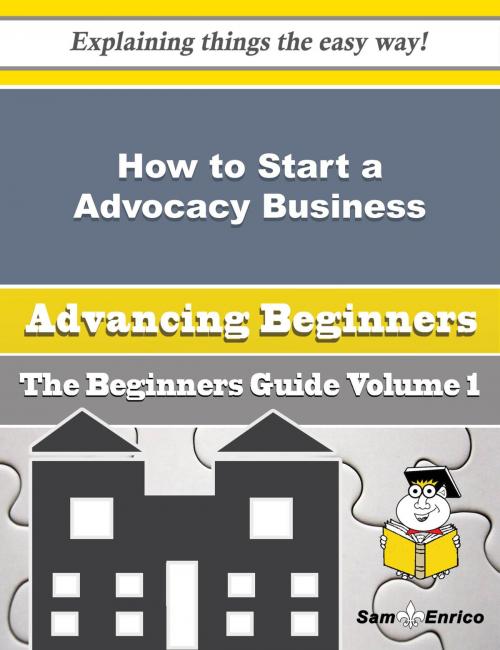 Cover of the book How to Start a Advocacy Business (Beginners Guide) by Lacie Otto, SamEnrico
