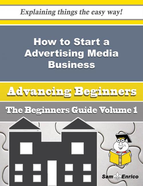 Cover of the book How to Start a Advertising Media Business (Beginners Guide) by Hyon Lunsford, SamEnrico