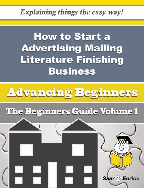 Cover of the book How to Start a Advertising Mailing Literature Finishing Business (Beginners Guide) by Annemarie Brownlee, SamEnrico