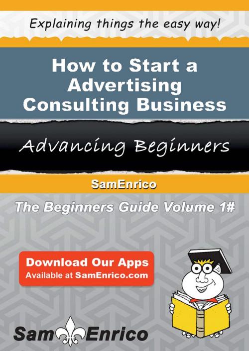 Cover of the book How to Start a Advertising Consulting Business by Bill Casey, SamEnrico