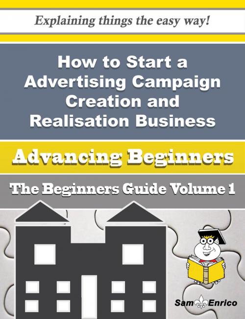 Cover of the book How to Start a Advertising Campaign Creation and Realisation Business (Beginners Guide) by Stephania Neil, SamEnrico