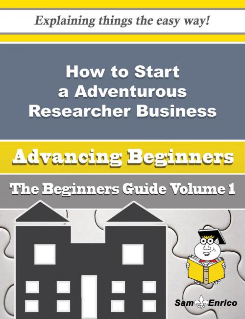 Cover of the book How to Start a Adventurous Researcher Business (Beginners Guide) by Arielle Hancock, SamEnrico
