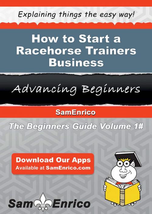 Cover of the book How to Start a Racehorse Trainers Business by Latoria Castaneda, SamEnrico