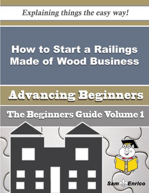 Cover of the book How to Start a Railings Made of Wood Business (Beginners Guide) by Angeles Ferrell, SamEnrico