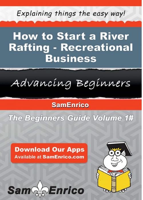 Cover of the book How to Start a River Rafting - Recreational Business by Brock Alonso, SamEnrico